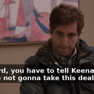 Richard, you have to tell Keenan that you're not gonna take this deal.