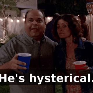He's hysterical.