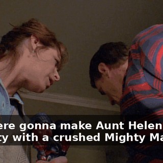 You were gonna make Aunt Helen spend eternity with a crushed Mighty Man?