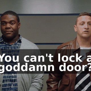 You can't lock a goddamn door?