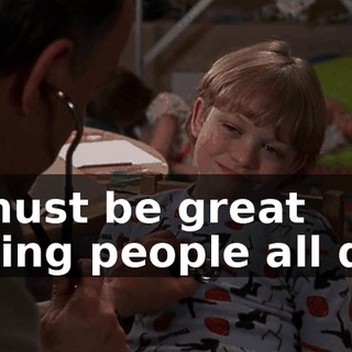 It must be great saving people all day.