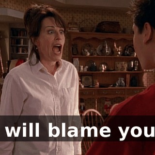 I will blame you!