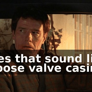 Does that sound like a loose valve casing?