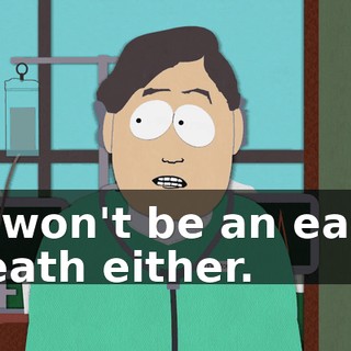 It won't be an easy death either.