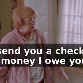 I'll send you a check for the money I owe you,