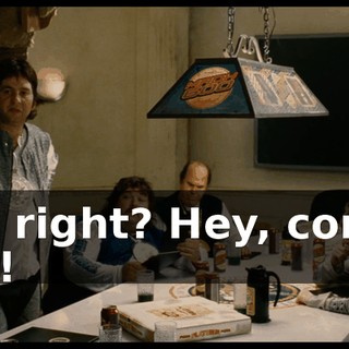All right? Hey, come on!