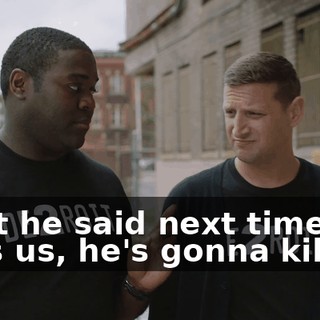 - But he said next time he sees us, he's gonna kill us.