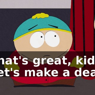That's great, kid. Let's make a deal.