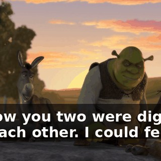 I know you two were digging on each other. I could feel it.