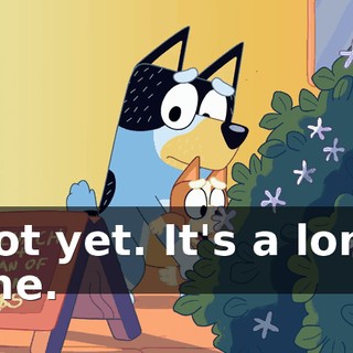 Not yet. It's a long one.