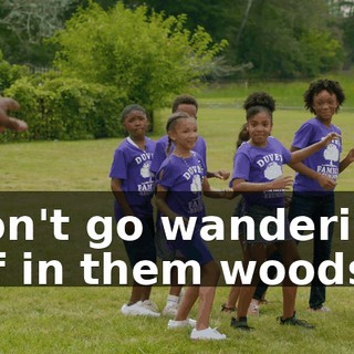 Don't go wandering off in them woods.