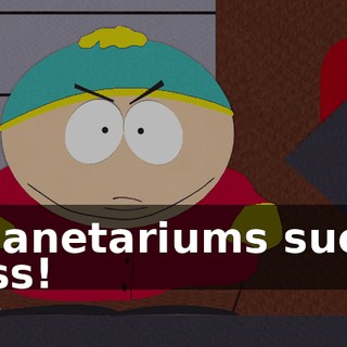 Planetariums suck ass!