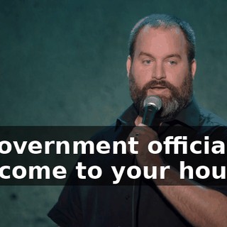 or government official will come to your house...