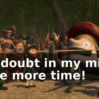 Of doubt in my mind One more time!