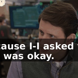 Because I-I asked you if it was okay.
