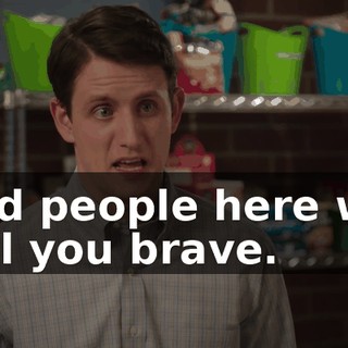 And people here will call you brave.