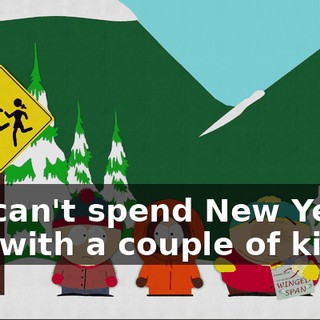 We can't spend New Year's Eve with a couple of kids!