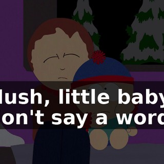 ♪ Hush, little baby, don't say a word ♪