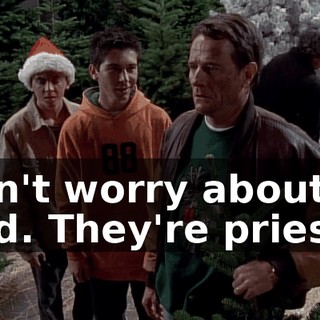 Don't worry about it, Dad. They're priests.
