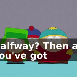 Halfway? Then all you've got