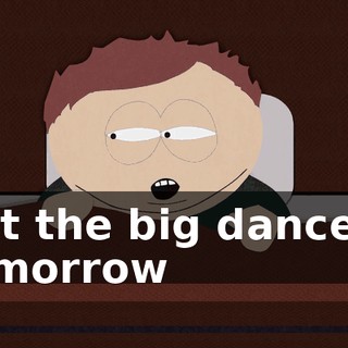 But the big dance is tomorrow