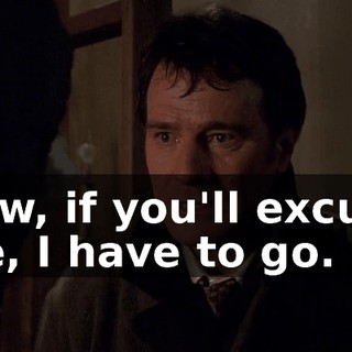 Now, if you'll excuse me, I have to go.