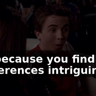 or because you find our differences intriguing,
