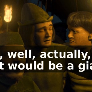 Yes, well, actually, that would be a giant.