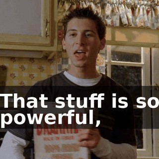 That stuff is so powerful,