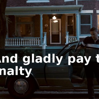 * And gladly pay the penalty