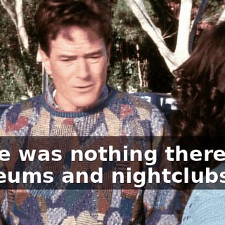 There was nothing there, but museums and nightclubs