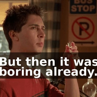 But then it was boring already.
