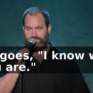 He goes, "I know who you are."