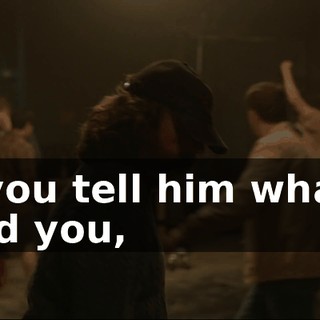 If you tell him what I told you,