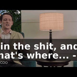- in the shit, and that's where... - _