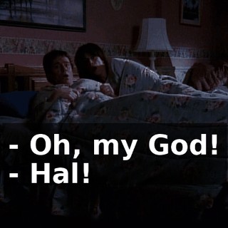 - Oh, my God! - Hal!
