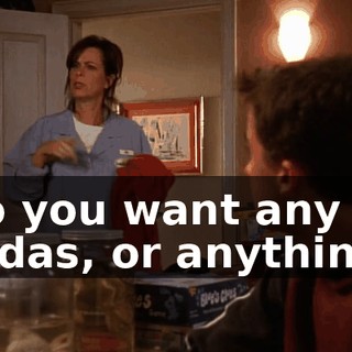 Do you want any sodas, or anything?