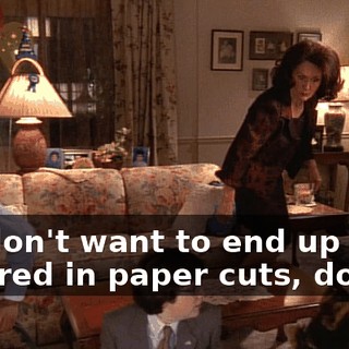 We don't want to end up covered in paper cuts, do we?