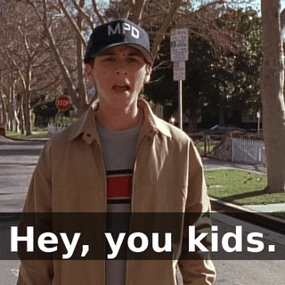 Hey, you kids.