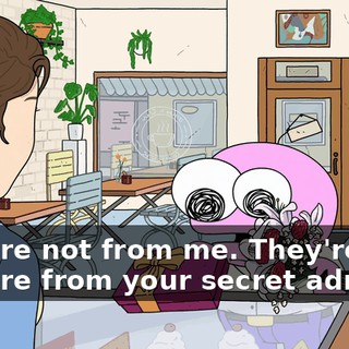 They're not from me. They're-- They're from your secret admirer.
