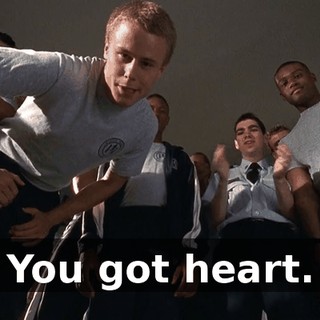 You got heart.