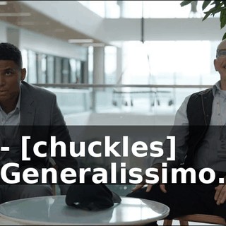 - [chuckles] Generalissimo.