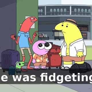 He was fidgeting.