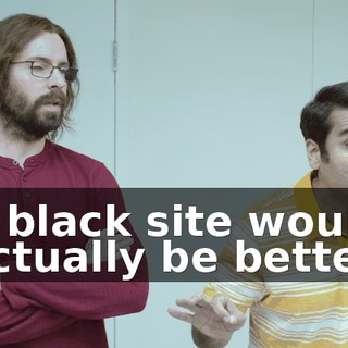 A black site would actually be better,