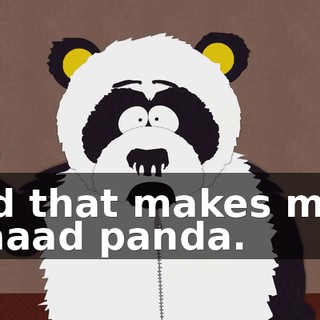 And that makes me a saaaad panda.
