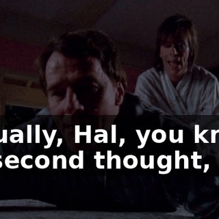Actually, Hal, you know, on second thought,