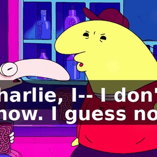 Charlie, I-- I don't know. I guess not.