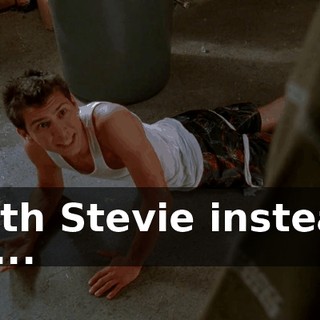 with Stevie instead of...