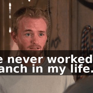I've never worked on a ranch in my life.