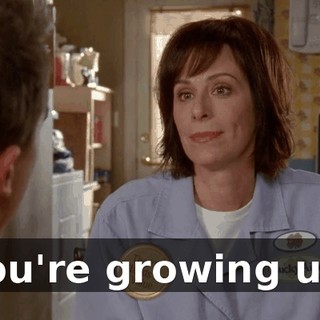 You're growing up.